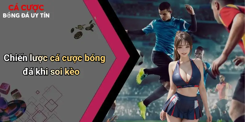 Chiến lược cá cược bóng đá khi soi kèo