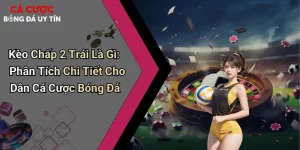 Kèo Chấp 2 Trái Là Gì