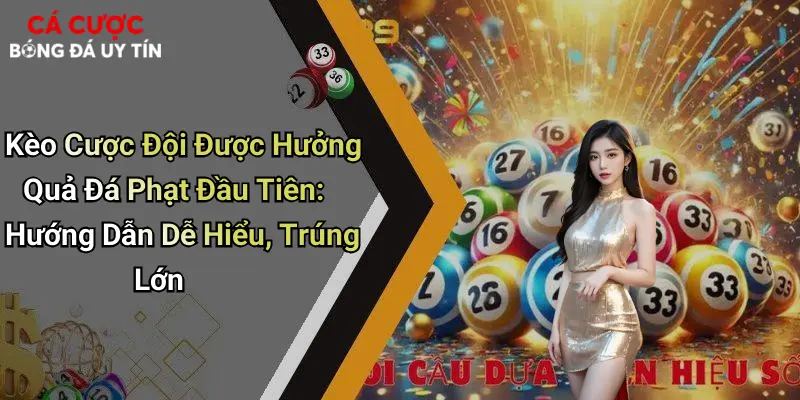 Kèo Cược Đội Được Hưởng Quả Đá Phạt Đầu Tiên