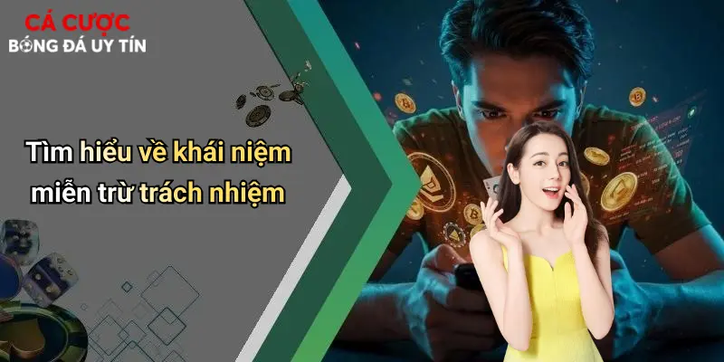 Tìm hiểu về khái niệm miễn trừ trách nhiệm