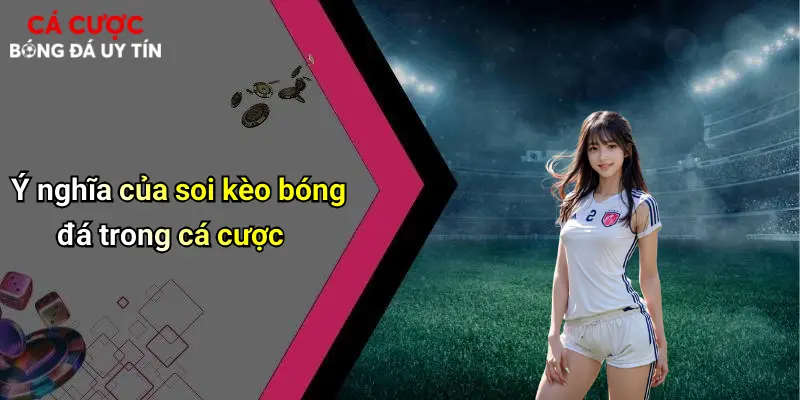 Ý nghĩa của soi kèo bóng đá trong cá cược