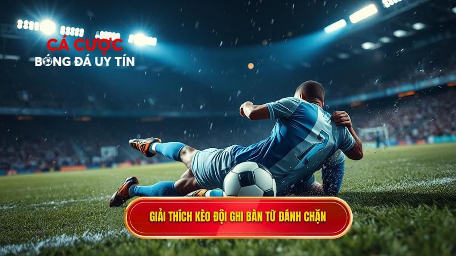 Hiểu rõ về kèo cược đội ghi bàn từ tình huống đánh chặn là gì?
