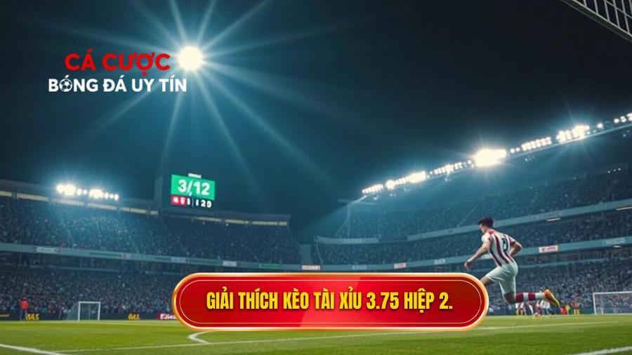 Hiểu rõ về kèo tài xỉu 3.75 hiệp 2 là gì?
