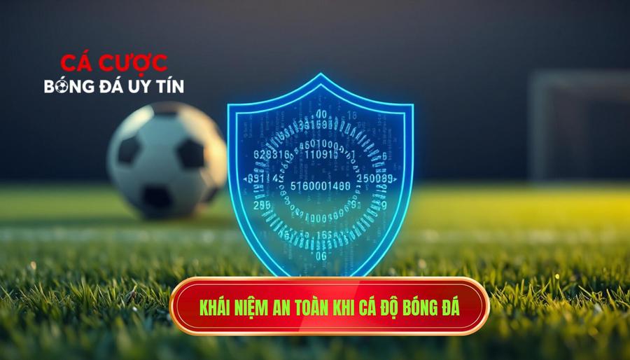 1. Khái niệm an toàn khi cá độ bóng đá